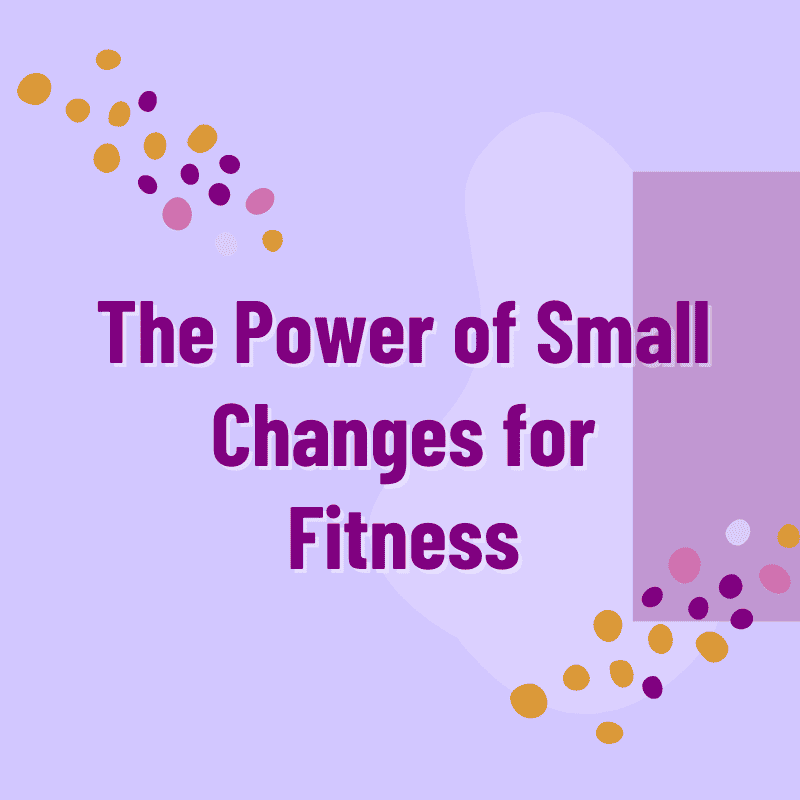 The Power of Small Changes for Fitness and Health Over 50