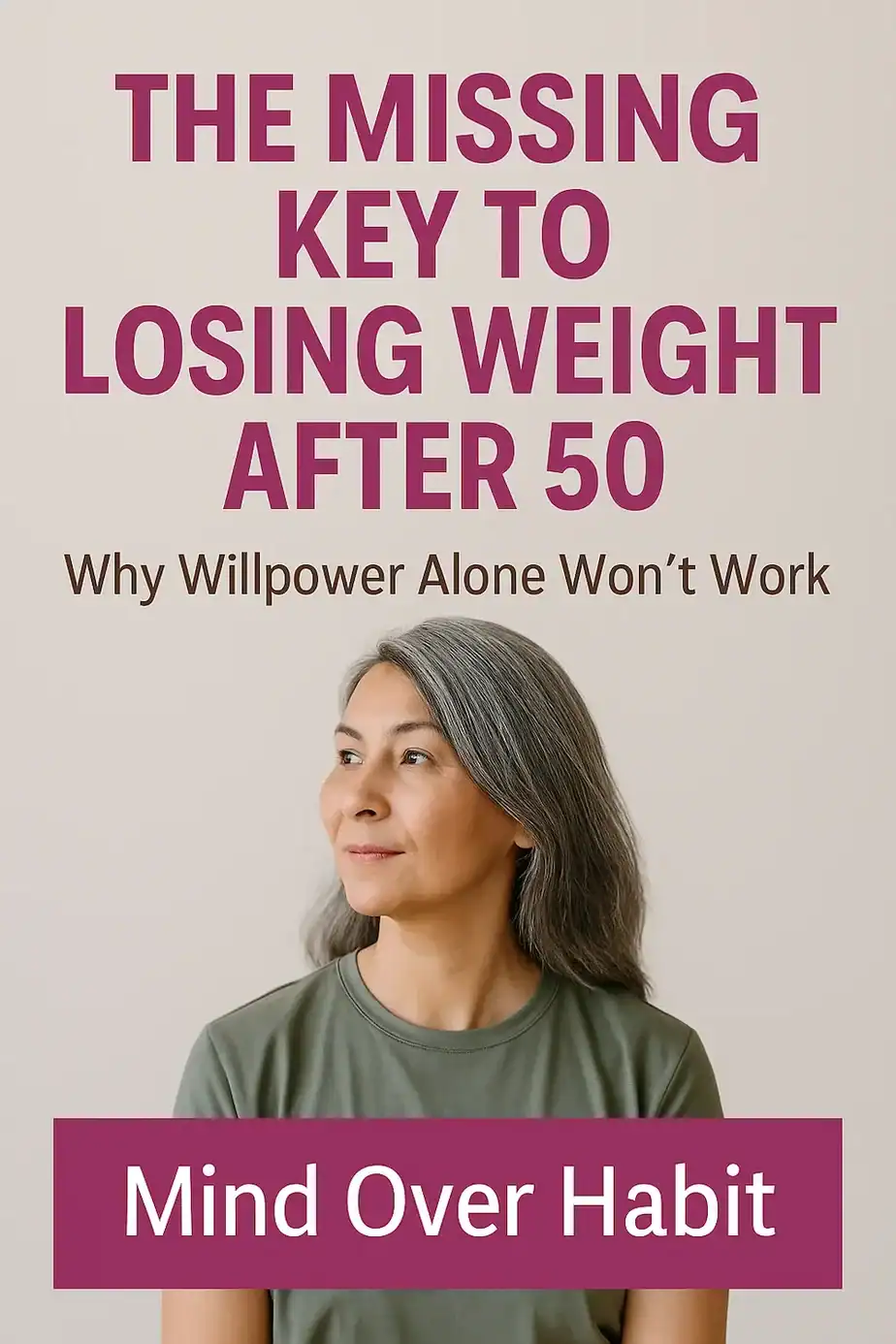 Pinterest graphic featuring a smiling midlife woman with gray hair on a beige background, bold text The Missing Key to Losing Weight After 50, banner text Mind Over Habit.