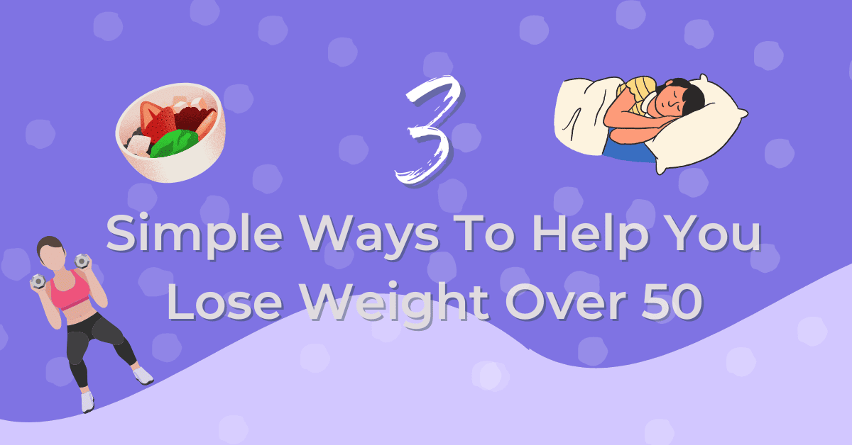 3 Simple Ways To Help You Lose Weight  Over 50