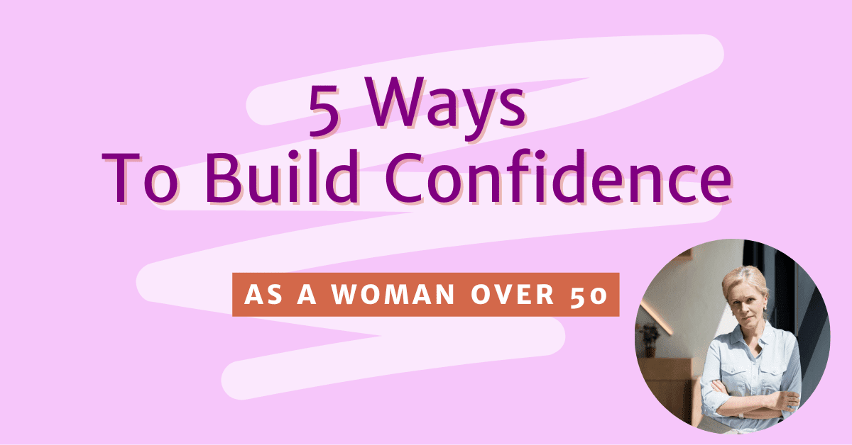 Boosting Confidence for Women Over 50: Tips and Strategies to Overcome Self-Doubt and Imposter Syndrome